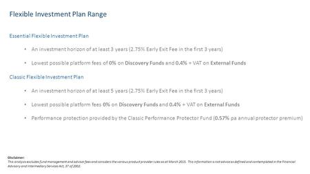 Flexible Investment Plan Range Essential Flexible Investment Plan Classic Flexible Investment Plan An investment horizon of at least 3 years (2.75% Early.