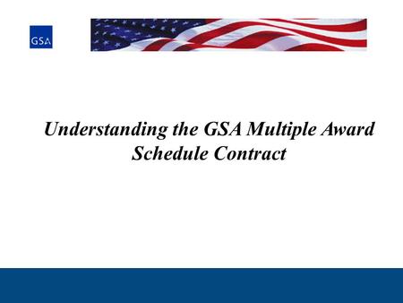 Understanding the GSA Multiple Award Schedule Contract.