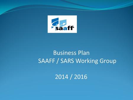 Business Plan SAAFF / SARS Working Group 2014 / 2016.