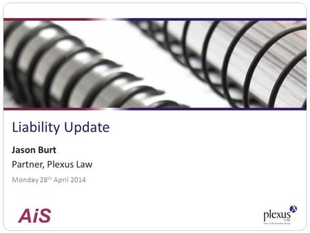 Liability Update Monday 28 th April 2014 Jason Burt Partner, Plexus Law.