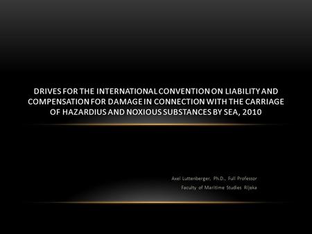 Axel Luttenberger, Ph.D., Full Professor Faculty of Maritime Studies Rijeka DRIVES FOR THE INTERNATIONAL CONVENTION ON LIABILITY AND COMPENSATION FOR DAMAGE.