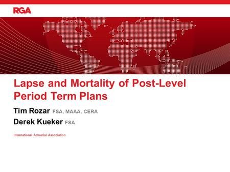 Tim Rozar FSA, MAAA, CERA Derek Kueker FSA Lapse and Mortality of Post-Level Period Term Plans International Actuarial Association.