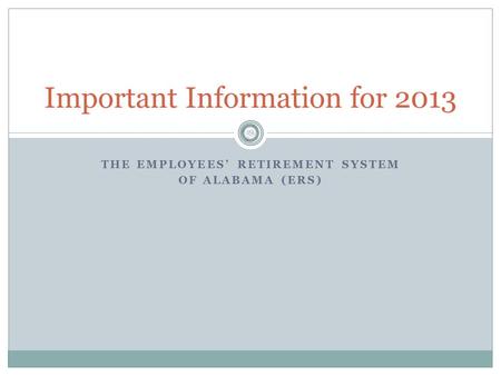 THE EMPLOYEES’ RETIREMENT SYSTEM OF ALABAMA (ERS) Important Information for 2013.