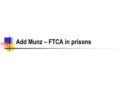 Add Munz – FTCA in prisons. Suing the Federal Government FTCA I.