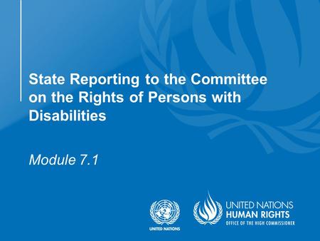 Module 7.1 State Reporting to the Committee on the Rights of Persons with Disabilities.