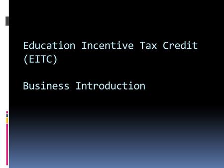 Education Incentive Tax Credit (EITC) Business Introduction.