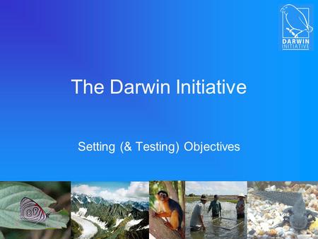 The Darwin Initiative Setting (& Testing) Objectives.