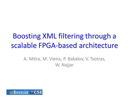 Boosting XML filtering through a scalable FPGA-based architecture A. Mitra, M. Vieira, P. Bakalov, V. Tsotras, W. Najjar.