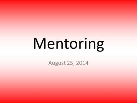 Mentoring August 25, 2014. What is the difference between mentoring and coaching?