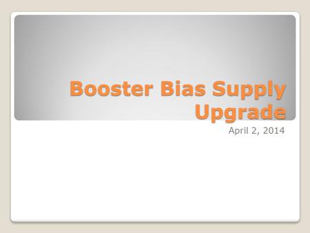 Booster Bias Supply Upgrade April 2, 2014. First prototype was started in December The back half of the supply was totally gutted Transformer Interphase.