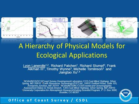 Office of Coast Survey / CSDL A Hierarchy of Physical Models for Ecological Applications Lyon Lanerolle 1,2, Richard Patchen 1, Richard Stumpf 3, Frank.