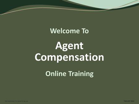 Not approved for advertising use TMK1297 0910 Welcome To Online Training Agent Compensation.