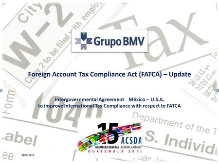 Foreign Account Tax Compliance Act (FATCA) – Update Intergovernmental Agreement México – U.S.A. to improve International Tax Compliance with respect to.