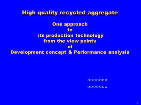 ○○○○○○○ High quality recycled aggregate One approach to its production technology from the view points of Development concept & Performance analysis １.