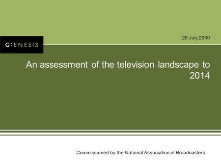 20 July 2009 An assessment of the television landscape to 2014 Commissioned by the National Association of Broadcasters.