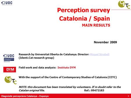 Diagnòstic percepcions Catalunya – Espanya 1 Perception survey Catalonia / Spain MAIN RESULTS Research by Universitat Oberta de Catalunya. Director: Miquel.