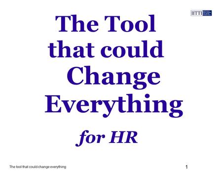 The tool that could change everything 1 The Tool that could for HR Change Everything.