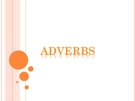 YOU WILL LEARN ABOUT o THE DEFINITION OF ADVERBS o TYPES OF ADVERBS o COMPARISON OF ADVERBS o ORDER OF ADVERBS.