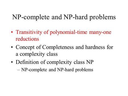 NP-complete and NP-hard problems Transitivity of polynomial-time many-one reductions Concept of Completeness and hardness for a complexity class Definition.