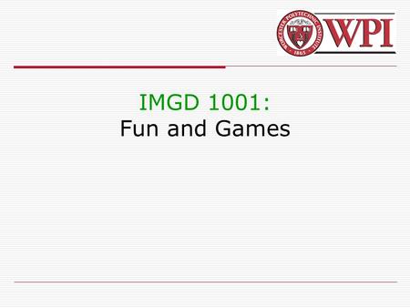 IMGD 1001: Fun and Games.
