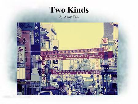 Two Kinds by Amy Tan Amy Tan Biography Amy Tan was born in Oakland, California in 1952. In 1989, The Joy Luck Club was published. Tan lives in San Francisco.