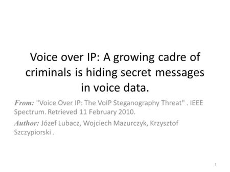 Voice over IP: A growing cadre of criminals is hiding secret messages in voice data. From: Voice Over IP: The VoIP Steganography Threat. IEEE Spectrum.