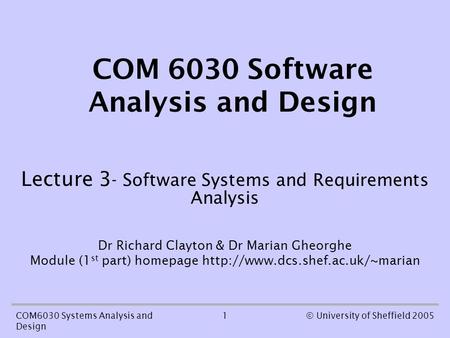 1COM6030 Systems Analysis and Design © University of Sheffield 2005 COM 6030 Software Analysis and Design Lecture 3 - Software Systems and Requirements.