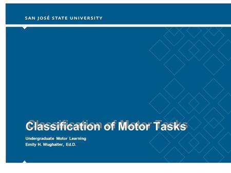 Classification of Motor Tasks Undergraduate Motor Learning Emily H. Wughalter, Ed.D.