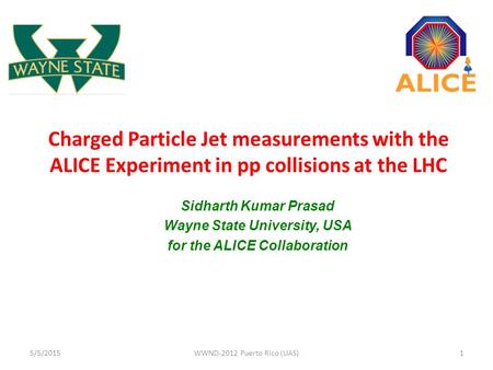 Charged Particle Jet measurements with the ALICE Experiment in pp collisions at the LHC Sidharth Kumar Prasad Wayne State University, USA for the ALICE.