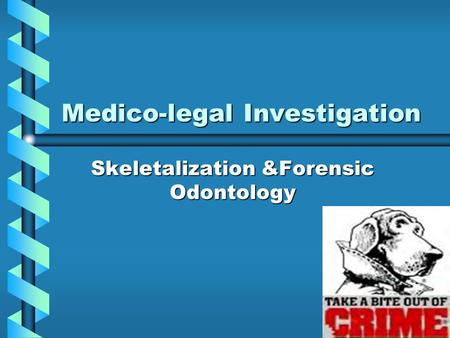 Medico-legal Investigation Skeletalization &Forensic Odontology.