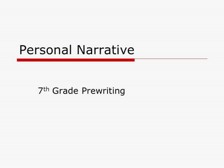 Personal Narrative 7 th Grade Prewriting. On the back of your assignment sheet, please answer a few of the following statements:  The best day of my.