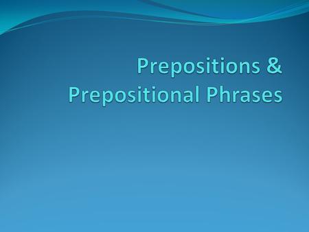 Prepositions Prepositions show a relationship between a noun or pronoun object and some other word within a sentence. Ex. Robots in space perform useful.