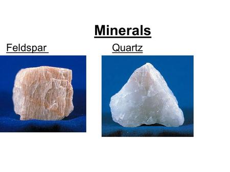Minerals Feldspar Quartz. What is a Mineral A mineral is: The basic materials of Earth’s crust. naturally occurring is inorganic is a crystalline solid.