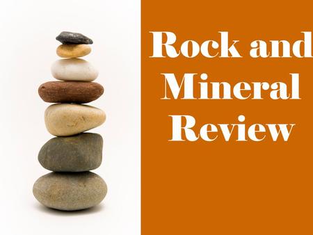 Rock and Mineral Review. Which type of scientist studies rocks?