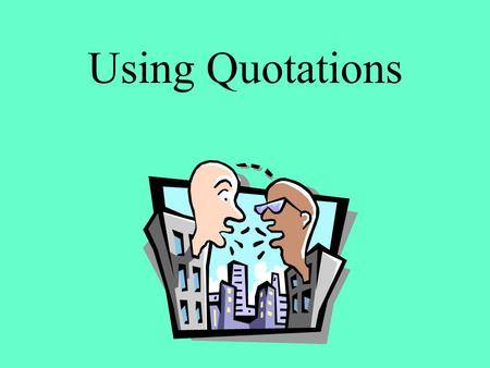 Using Quotations. When to Use Quotes The grammar quiz was a real killer, Jane said. “” As Jane walked out of English class, she muttered, That was the.