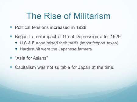 The Rise of Militarism Political tensions increased in 1928 Began to feel impact of Great Depression after 1929 U.S & Europe raised their tariffs (import/export.