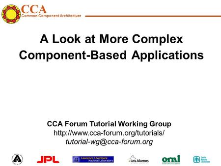 CCA Common Component Architecture CCA Forum Tutorial Working Group  A Look at More Complex.