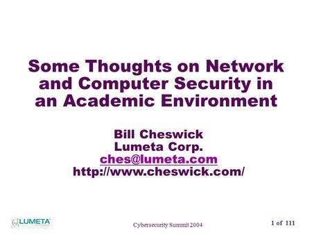 1 of 111 Cybersecurity Summit 2004 Some Thoughts on Network and Computer Security in an Academic Environment Bill Cheswick Lumeta Corp.