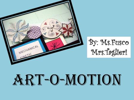 Art-o-motion By: Ms.Fusco Mrs.Taglieri STEAM Science Technology Engineering Art Math.