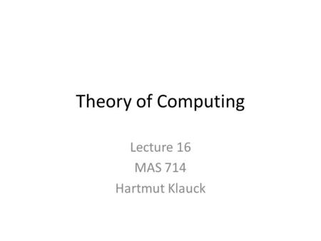Theory of Computing Lecture 16 MAS 714 Hartmut Klauck.