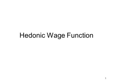 1 Hedonic Wage Function. 2 Up to this point we have seen a model with only two types of jobs: Prob of injury = 0 jobs and prob of injury = 1 jobs. (the.