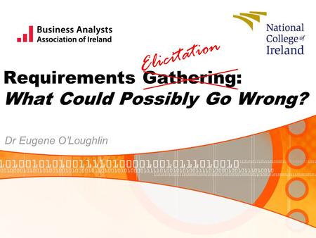 Requirements Gathering: What Could Possibly Go Wrong? Dr Eugene O’Loughlin Elicitation.