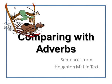 Comparing with Adverbs Sentences from Houghton Mifflin Text.
