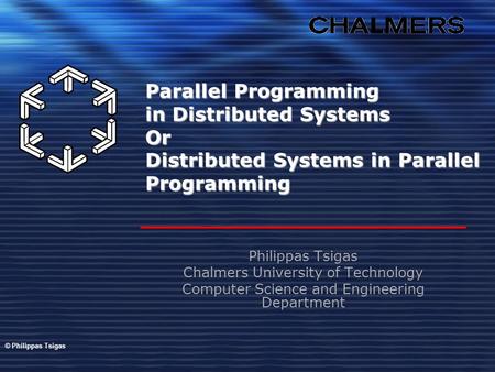 Parallel Programming in Distributed Systems Or Distributed Systems in Parallel Programming Philippas Tsigas Chalmers University of Technology Computer.
