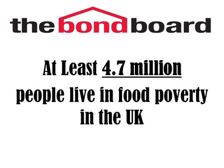 At Least 4.7 million people live in food poverty in the UK.