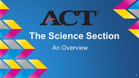 The Science Section An Overview 1. 40 MC questions in 35 minutes Not a test of your Scientific Knowledge A Reasoning Test The Basics 2.