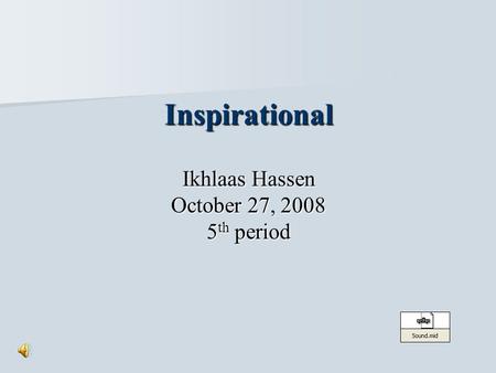 Inspirational Ikhlaas Hassen October 27, 2008 5 th period.