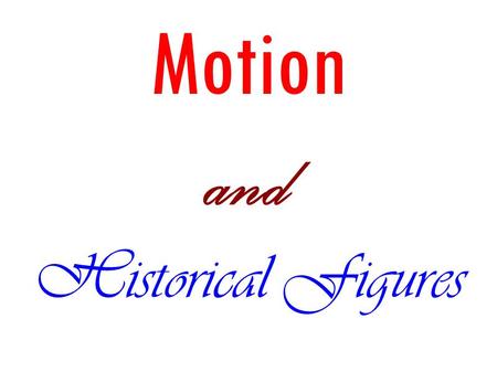Motion and Historical Figures. Keywords Aristotle Galileo Sir Isaac Newton ForceInertia.