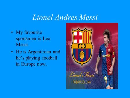 Lionel Andres Messi My favourite sportsmen is Leo Messi.