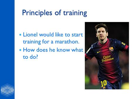 Principles of training Lionel would like to start training for a marathon. How does he know what to do?